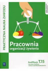 Pracownia organizacji żywienia. Kwalifikacja T.15. Technik żywienia i usług gastronomicznych