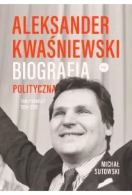 Aleksander Kwaśniewski. Biografia polityczna tom 1 1954-1995