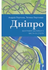 Dnipro. Biohrafiya velykoho mista v stepu