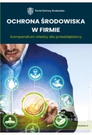 Ochrona środowiska w firmie. Kompendium wiedzy dla przedsiębiorcy