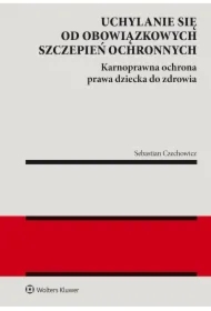 Uchylanie się od obowiązkowych szczepień ochronnych. Karnoprawna ochrona prawa dziecka do zdrowia