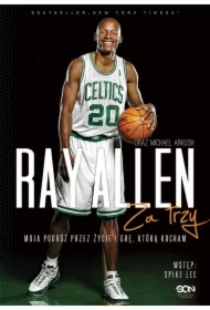 Ray Allen. Za trzy. Moja podróż przez życie i grę, którą kocham