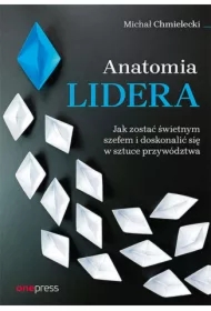Anatomia lidera. Jak zostać świetnym szefem i doskonalić się w sztuce przywództwa