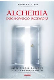 Alchemia duchowego rozwoju. Inteligencja duchowa dla zaawansowanych