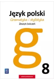 Gramatyka i stylistyka. Język polski. Zeszyt ćwiczeń. Klasa 8. Szkoła podstawowa
