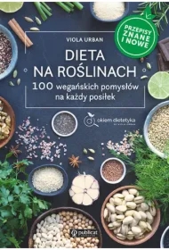 Dieta na roślinach. 100 wegańskich pomysłów na każdy posiłek