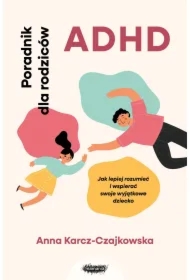 ADHD. Poradnik dla rodziców. Jak lepiej rozumieć i wspierać swoje wyjątkowe dziecko