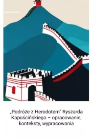&bdquo;Podróże z Herodotem" Ryszarda Kapuścińskiegon - opracowanie, konteksty, wypracowania