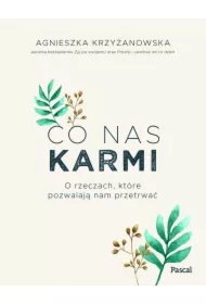 Co nas karmi. O rzeczach, które pozwalają nam przetrwać