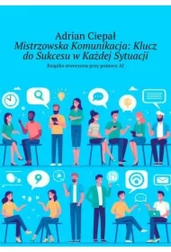 Mistrzowska Komunikacja. Klucz do Sukcesu w Każdej Sytuacji