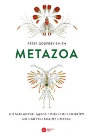 Metazoa. Od szklanych gąbek i morskich smoków do ukrytej krainy umysłu