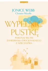 Wypełnić pustkę. Pokonaj skutki zaniedbania emocjonalnego z dzieciństwa
