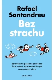 Bez strachu. Sprawdzony sposób na pokonanie lęku, obsesji, hipochondrii i innych irracjonalnych obaw