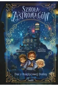 Dar z Księżycowej Doliny. Szkoła Astromagów. Tom 1