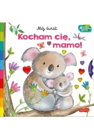 Kocham cię, mamo! Akademia Mądrego Dziecka. Mój świat