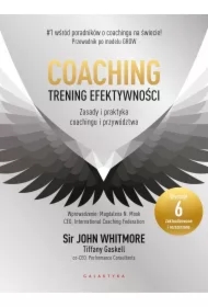 Coaching &ndash; trening efektywności. Zasady i praktyka coachingu i przywództwa