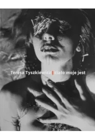 Teresa Tyszkiewicz. Ciało moje jest