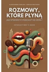 Rozmowy, które płyną. Jak stworzyć podcast od zera