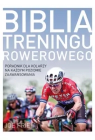 Biblia treningu rowerowego. Poradnik dla kolarzy na każdym poziomie zaawansowania