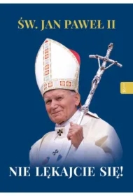 Św. Jan Paweł II. Nie lękajcie się!