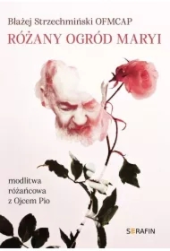 Różany ogród Maryi. Modlitwa różańcowa z Ojcem Pio