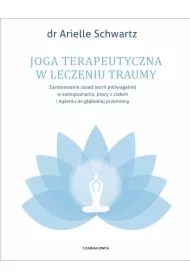 Joga terapeutyczna w leczeniu traumy. Zastosowanie zasad teorii poliwagalnej w samozapoznaniu, pracy z ciałem i dążeniu do głębokiej przemiany