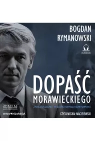 Dopaść Morawieckiego. Życie doczesne i wieczne Kornela buntownika