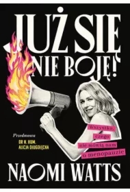 Już się nie boję! Wszystko, czego nie mówią nam o menopauzie