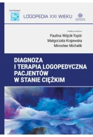 Diagnoza i terapia logopedyczna pacjentów w stanie ciężkim. Logopedia XXI wieku