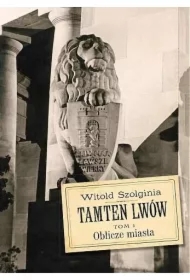 Oblicze miasta. Tamten Lwów. Tom 1