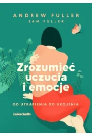 Zrozumieć uczucia i emocje. Od utrapienia do ukojenia