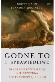 Godne to i sprawiedliwe. Dlaczego cywilizacja nie przetrwa bez prawdziwej religii