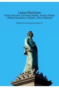 Wzory Ojczyste: Literatura Polska, Analiza Tekstu i Kultura Językowa w Świetle &bdquo;Pana Tadeusza