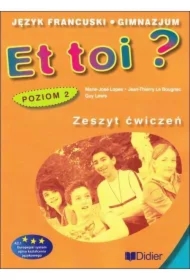 Et toi? Zeszyt ćwiczeń. Język francuski. Gimnazjum. Poziom 2