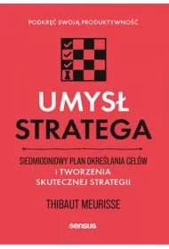 Umysł stratega. Siedmiodniowy plan określania celów i tworzenia skutecznej strategii. Podkręć swoją produktywność