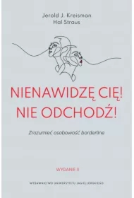 Nienawidzę cię! Nie odchodź! Zrozumieć osobowość borderline