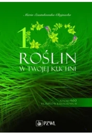 100 roślin w Twojej kuchni. Wykorzystaj moc natury