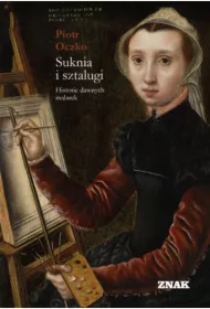 Suknia i sztalugi. Historie dawnych malarek