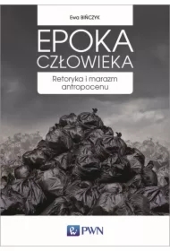Epoka człowieka. Retoryka i marazm antropocenu