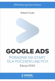 Google Ads. Poradnik na start dla początkujących. Edycja 2024