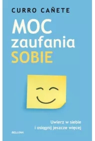 Moc zaufania sobie. Uwierz w siebie i osiągnij jeszcze więcej