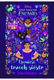Nasze magiczne Encanto. Opowieść trzech sióstr. Disney