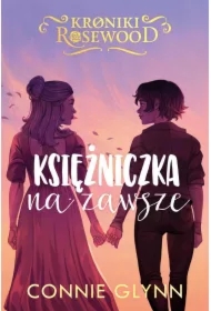 Księżniczka na zawsze. Kroniki Rosewood. Tom 5