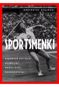 Sportsmenki. Pierwsze Polskie Olimpijki, Medalistki, Rekordzistki