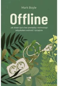 Offline. Jak dzięki życiu bez pieniędzy i technologii odzyskałem wolność i szczęście