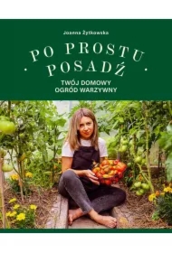 Po prostu posadź. Twój domowy ogród warzywny