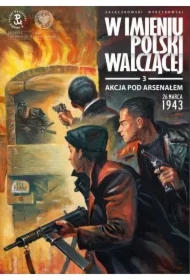 W imieniu Polski Walczącej. Akcja pod Arsenałem 26 marca 1943