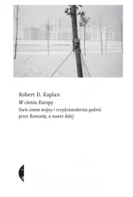 W cieniu Europy. Dwie zimne wojny i trzydziestoletnia podróż przez Rumunię, a nawet dalej