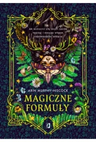 Magiczne formuły. Jak wzmocnić siłę swych czarów, tworząc i stosując własne, niepowtarzalne zaklęcia