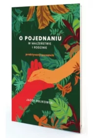 O pojednaniu w małżeństwie i rodzinie. Praktyczny poradnik